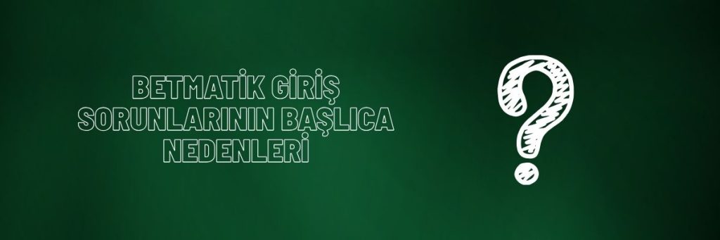 Betmatik Giriş Yapamıyorum Sorununun Nedenleri