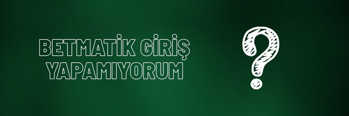 Betmatik Giriş Yapamıyorum